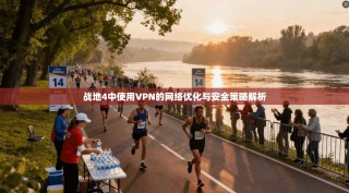 战地4中使用VPN的网络优化与安全策略解析