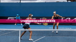 VPN拨号断网问题深度解析与解决方案