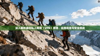 深入解析虚拟私人网络（VPN）原理、应用场景与安全挑战