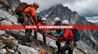 云莫VPN，安全与便捷的网络连接新选择