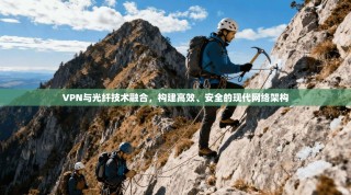 VPN与光纤技术融合，构建高效、安全的现代网络架构