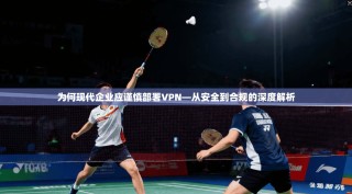 为何现代企业应谨慎部署VPN—从安全到合规的深度解析