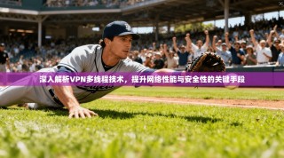 深入解析VPN多线程技术，提升网络性能与安全性的关键手段