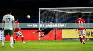 VPN雷光，技术之光还是安全隐忧？