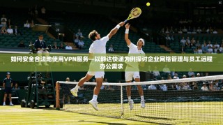 如何安全合法地使用VPN服务—以韵达快递为例探讨企业网络管理与员工远程办公需求