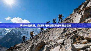 从VPN到代理，网络访问权限的演进与安全权衡
