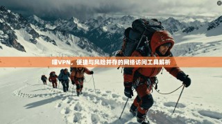 喵VPN，便捷与风险并存的网络访问工具解析