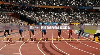 爱VPN，网络自由与安全的双刃剑