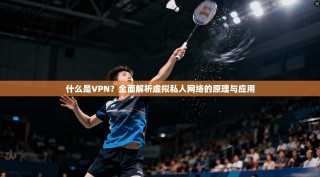 什么是VPN？全面解析虚拟私人网络的原理与应用