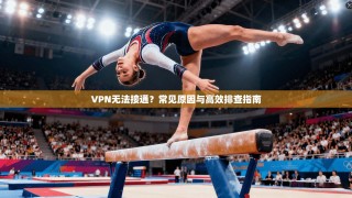 VPN无法接通？常见原因与高效排查指南