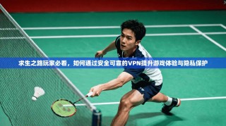求生之路玩家必看，如何通过安全可靠的VPN提升游戏体验与隐私保护