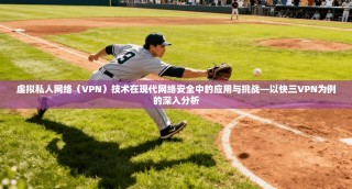 虚拟私人网络（VPN）技术在现代网络安全中的应用与挑战—以快三VPN为例的深入分析