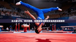 北斗星VPN，技术原理、应用场景与网络安全风险深度解析