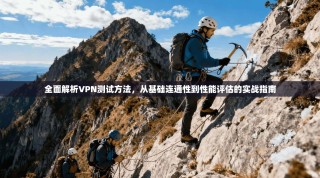全面解析VPN测试方法，从基础连通性到性能评估的实战指南