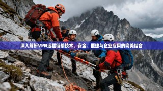 深入解析VPN远程链接技术，安全、便捷与企业应用的完美结合