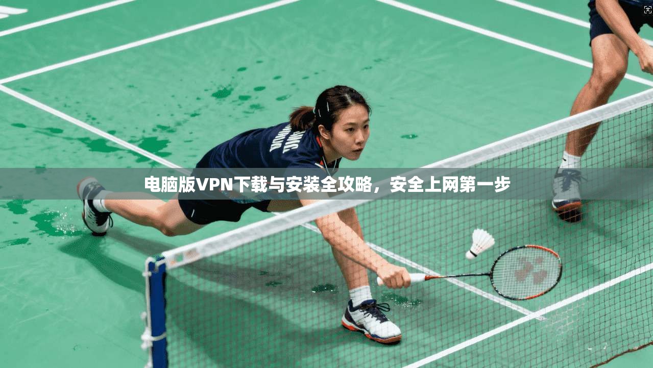 电脑版VPN下载与安装全攻略，安全上网第一步  第1张
