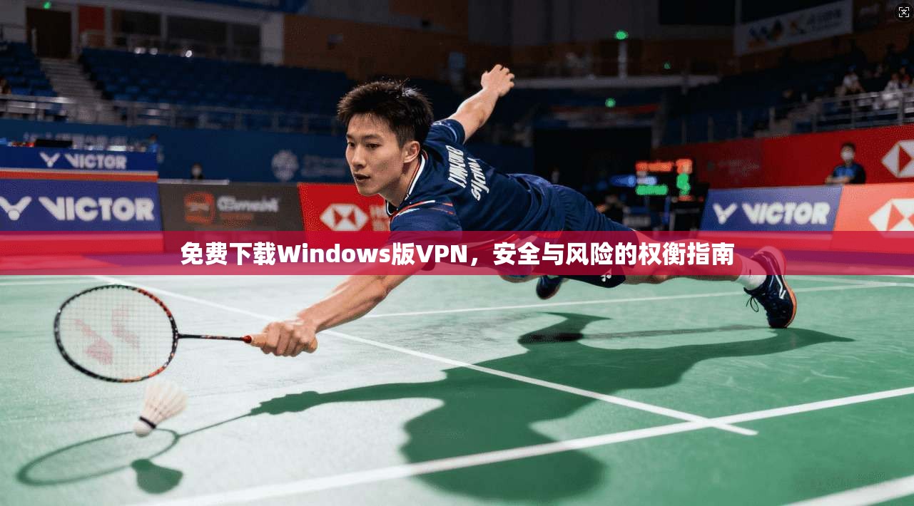 免费下载Windows版VPN，安全与风险的权衡指南  第1张
