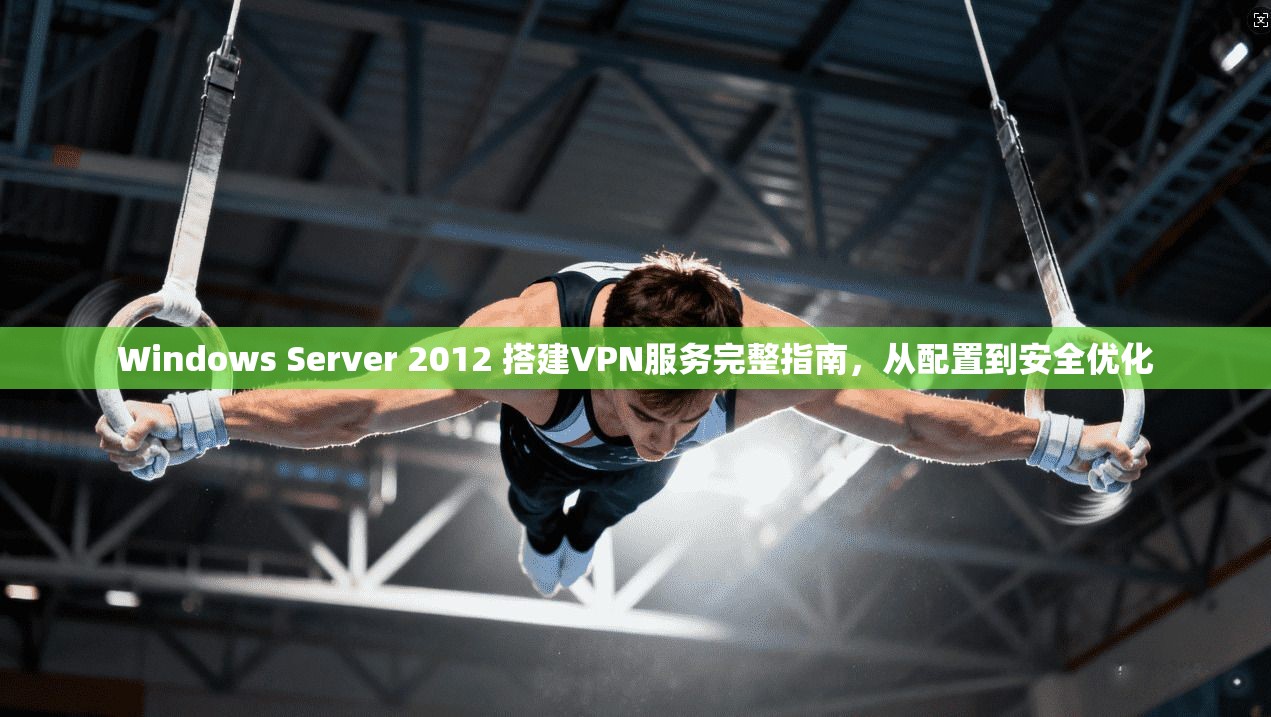 Windows Server 2012 搭建VPN服务完整指南，从配置到安全优化  第1张