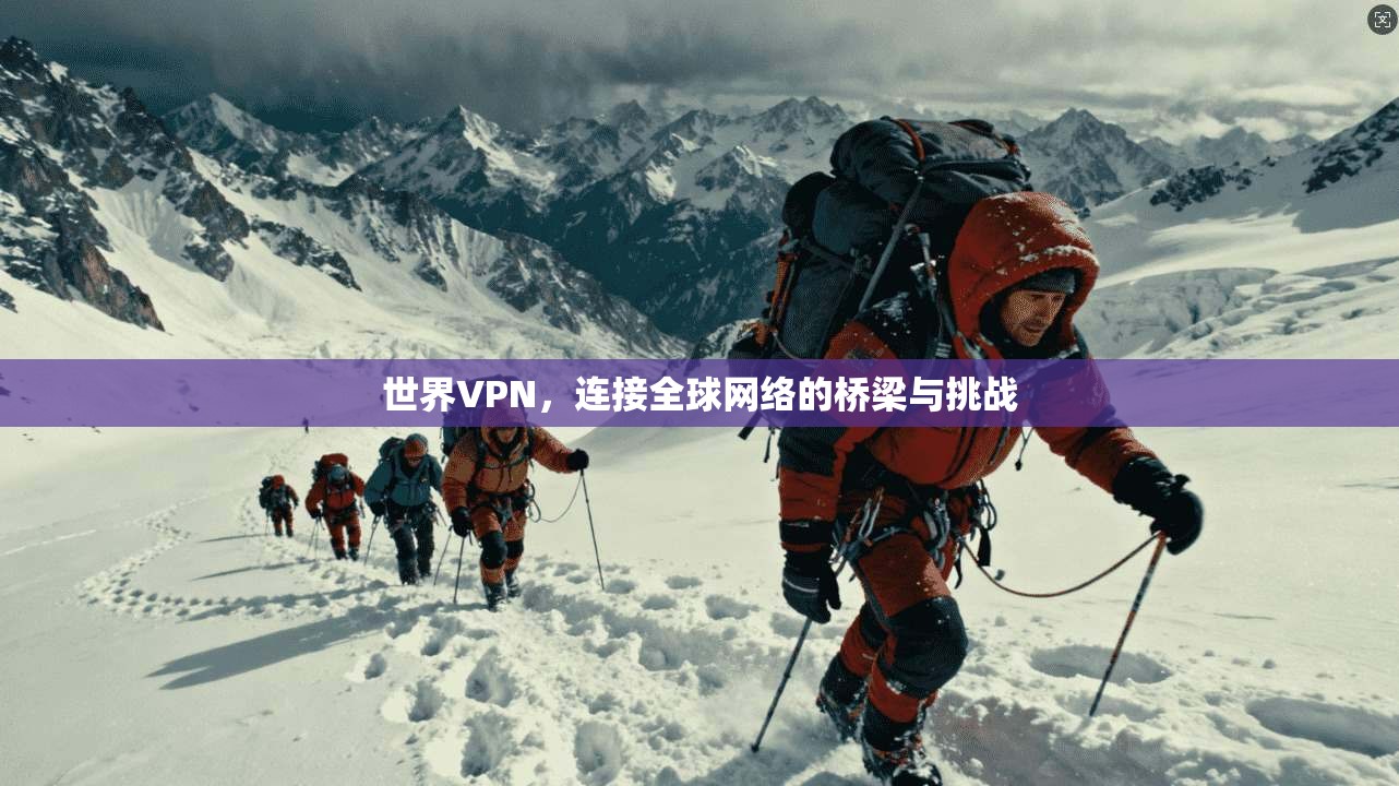 世界VPN，连接全球网络的桥梁与挑战  第1张