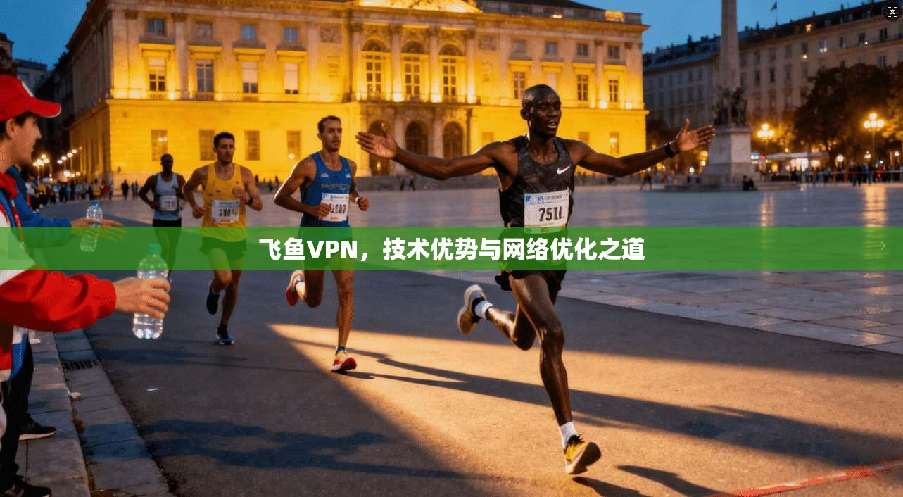 飞鱼VPN，技术优势与网络优化之道  第1张
