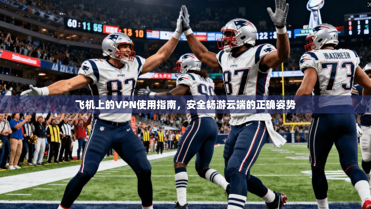 飞机上的VPN使用指南，安全畅游云端的正确姿势  第1张