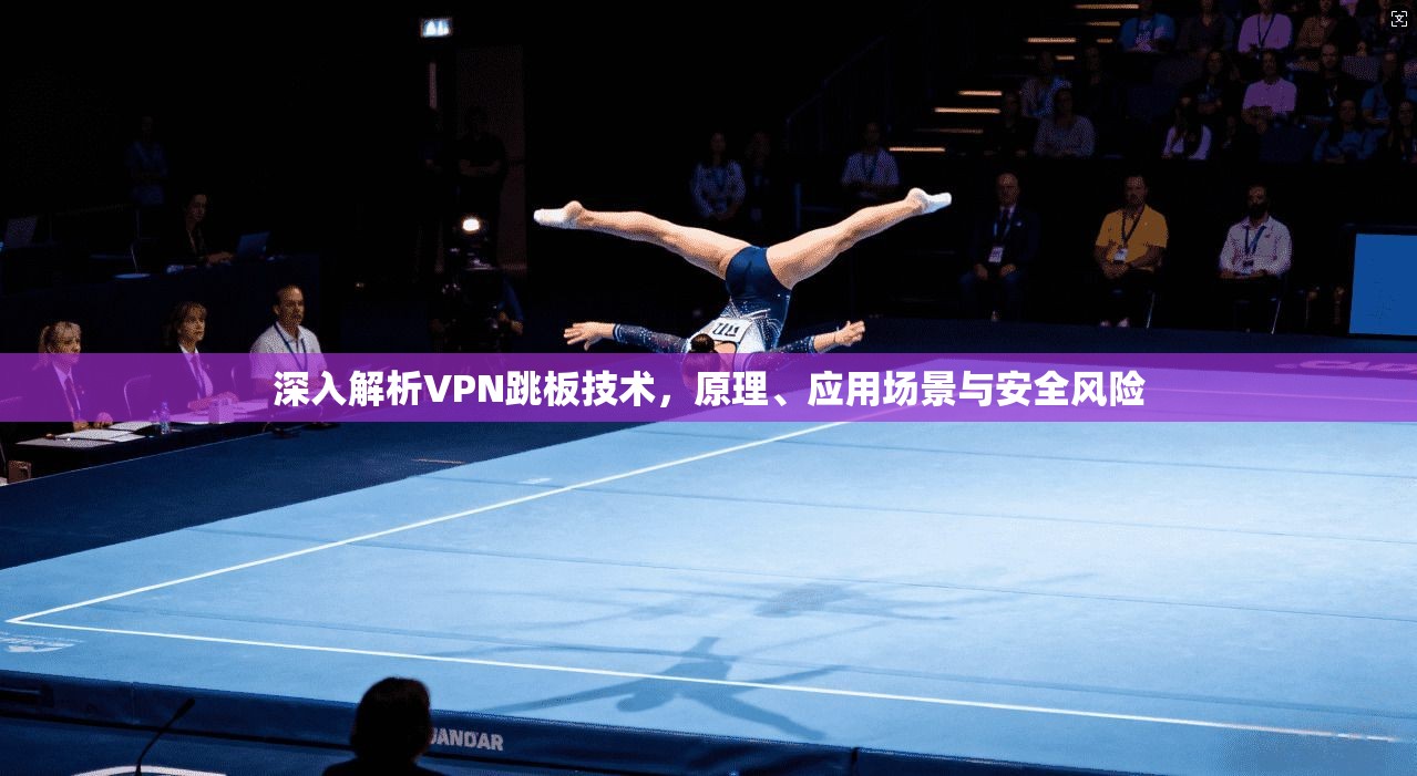 深入解析VPN跳板技术,原理、应用场景与安全风险 第1张 深入解析VPN跳板技术,原理、应用场景与安全风险 第1张