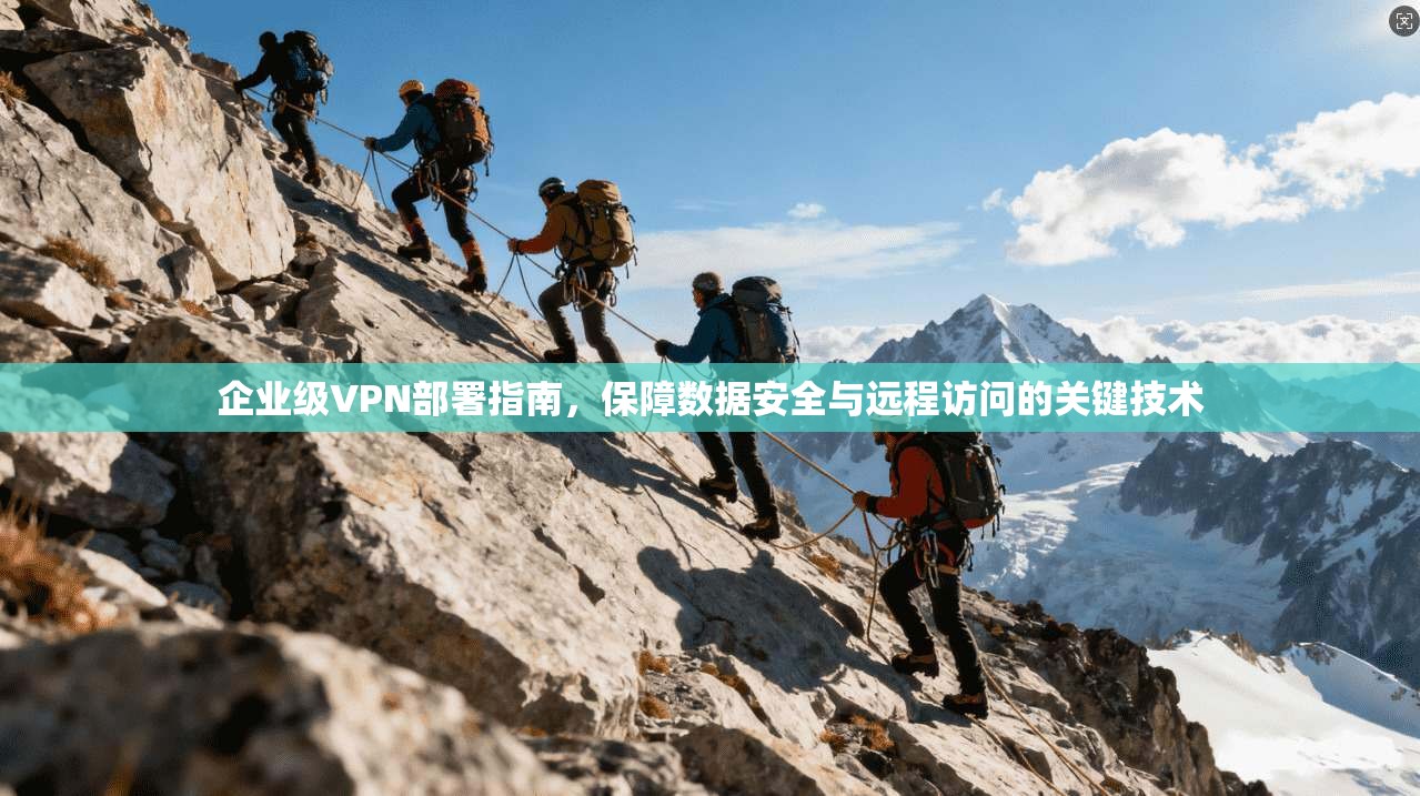 企业级VPN部署指南，保障数据安全与远程访问的关键技术  第1张