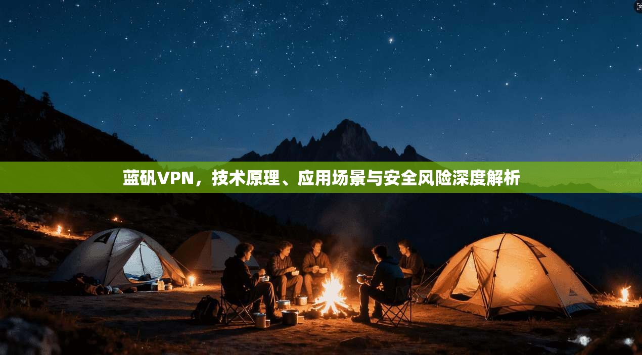 蓝矾VPN，技术原理、应用场景与安全风险深度解析  第1张
