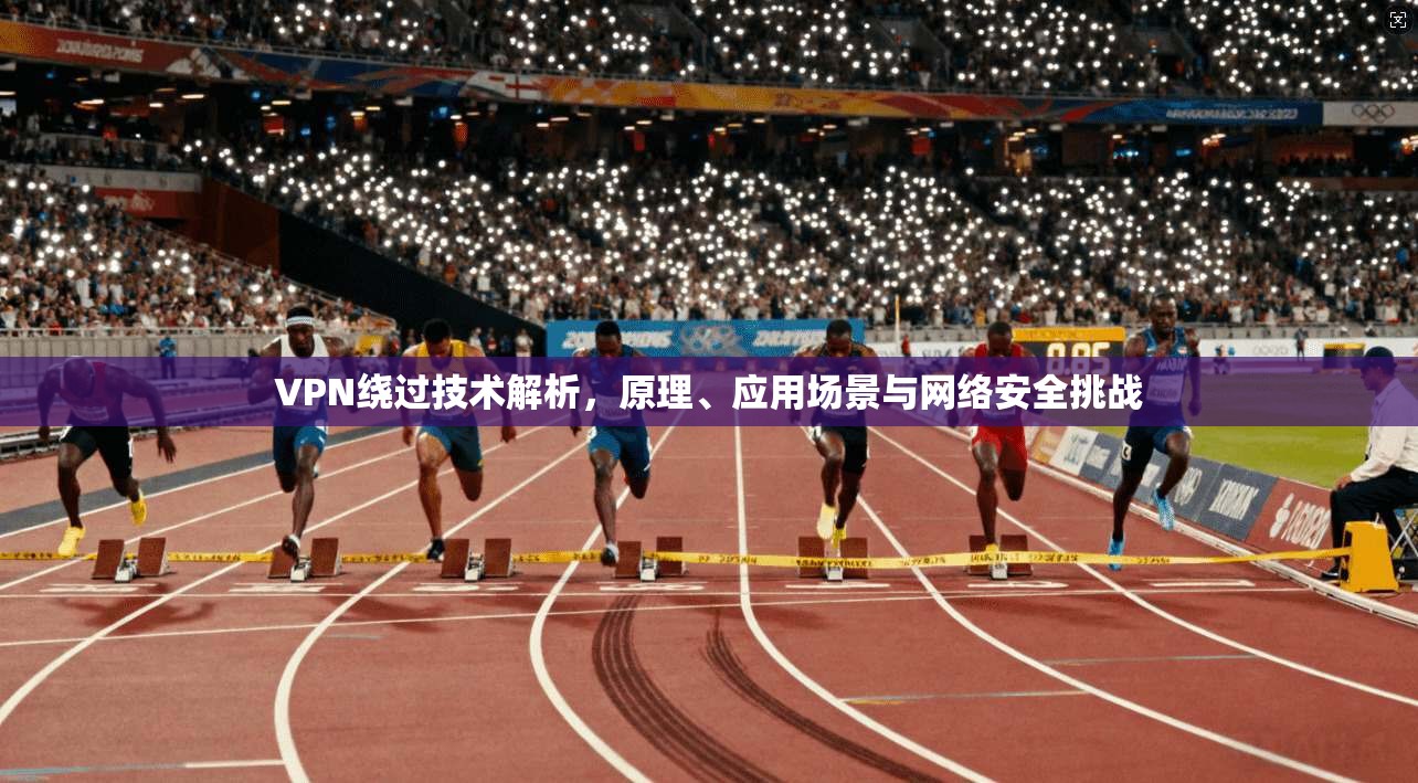 VPN绕过技术解析，原理、应用场景与网络安全挑战  第1张