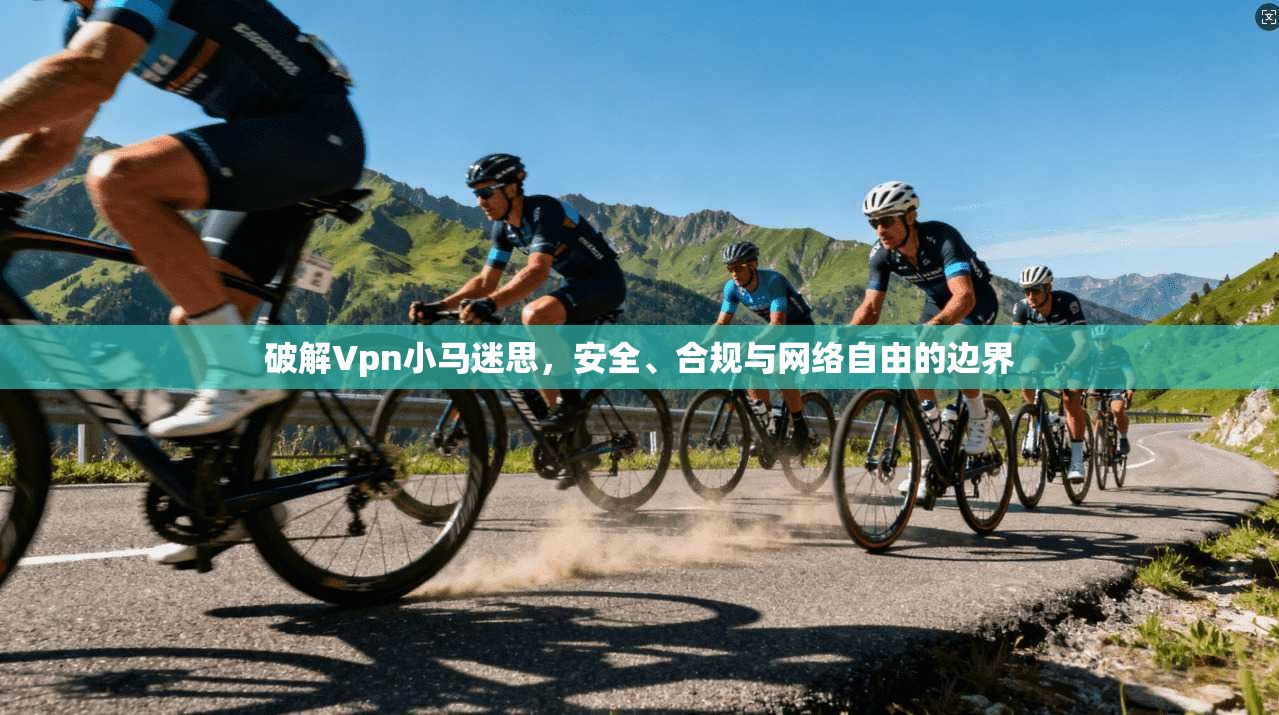 破解Vpn小马迷思，安全、合规与网络自由的边界  第1张