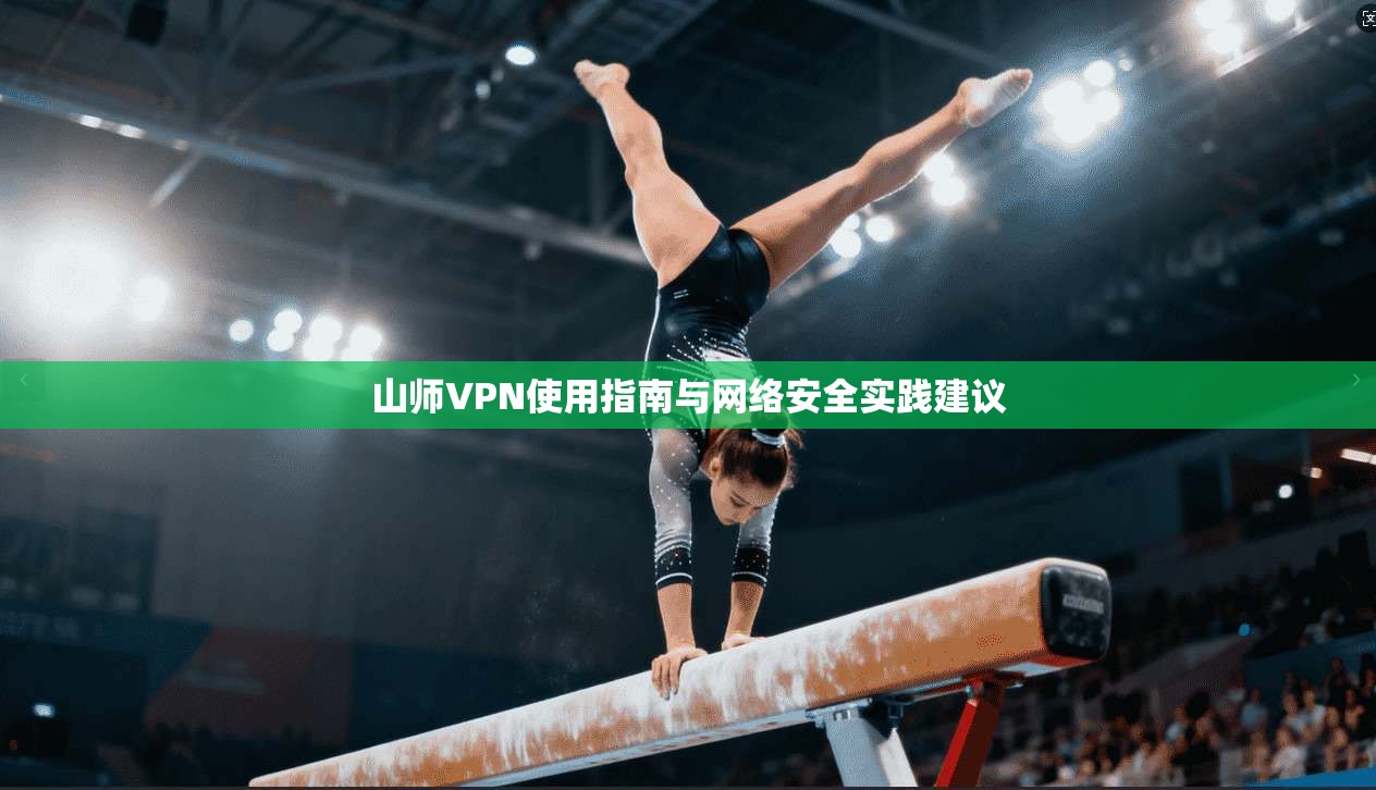 山师VPN使用指南与网络安全实践建议  第1张