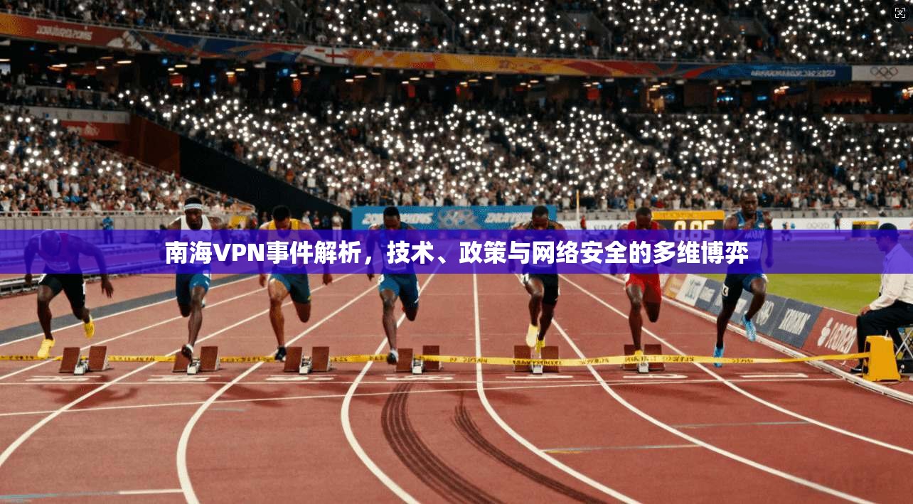 南海VPN事件解析，技术、政策与网络安全的多维博弈  第1张