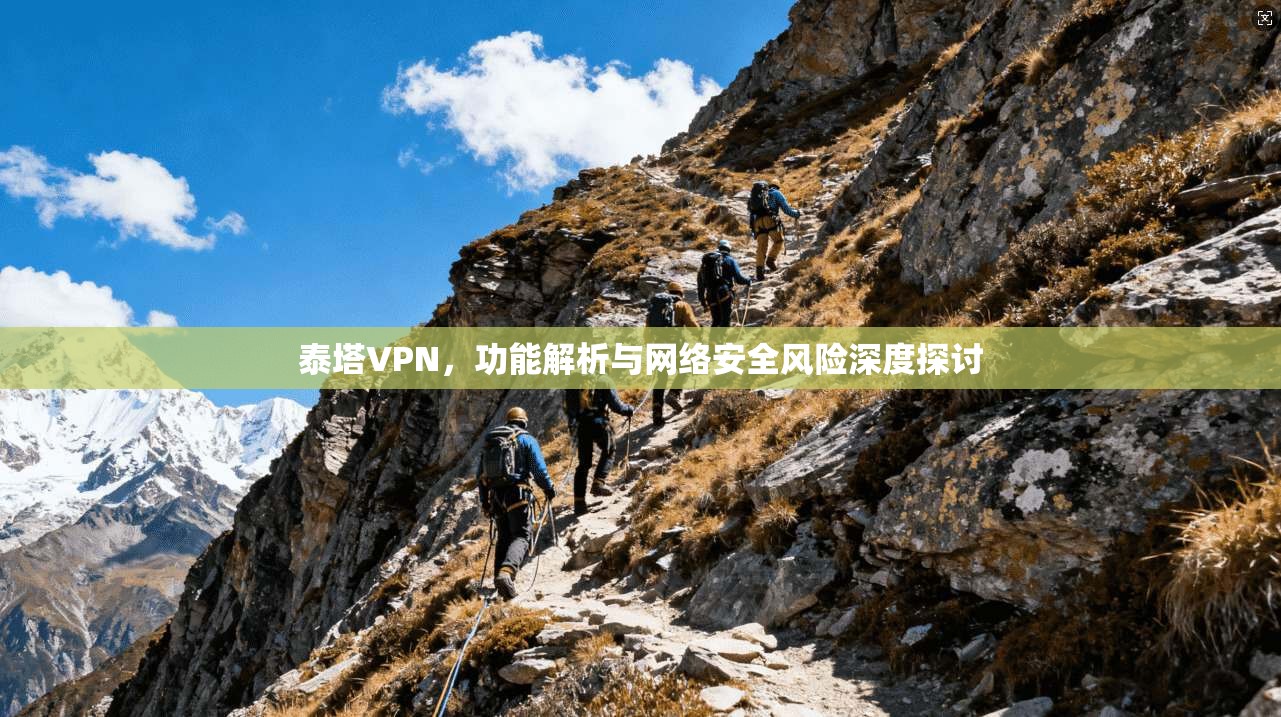 泰塔VPN，功能解析与网络安全风险深度探讨  第1张