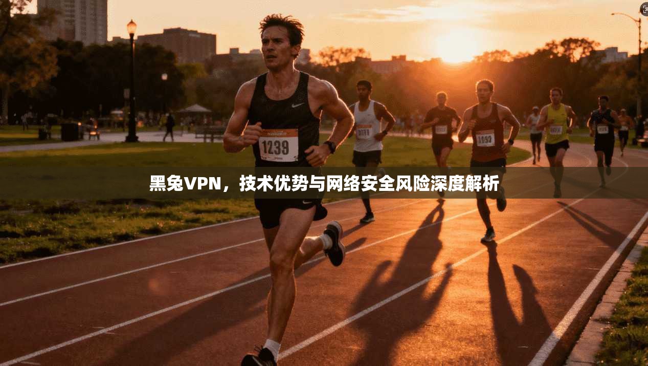 黑兔VPN，技术优势与网络安全风险深度解析  第1张