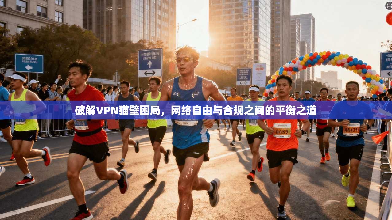 破解VPN猫壁困局，网络自由与合规之间的平衡之道  第1张