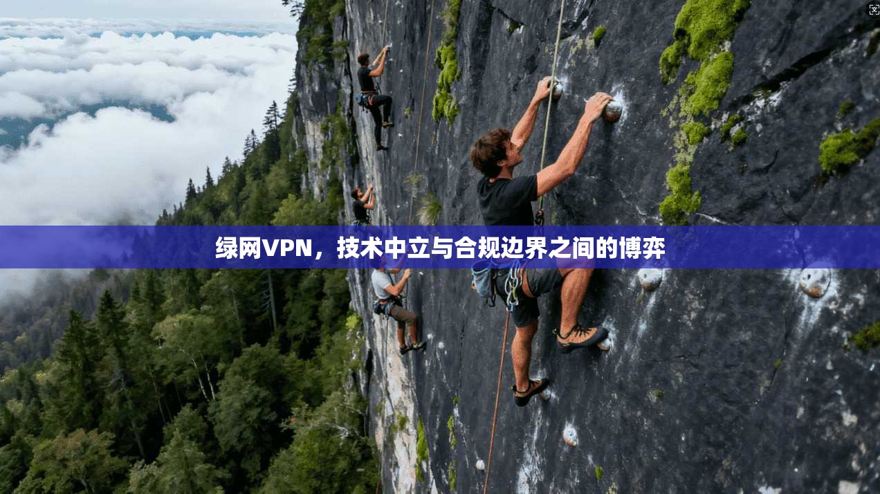 绿网VPN，技术中立与合规边界之间的博弈  第1张