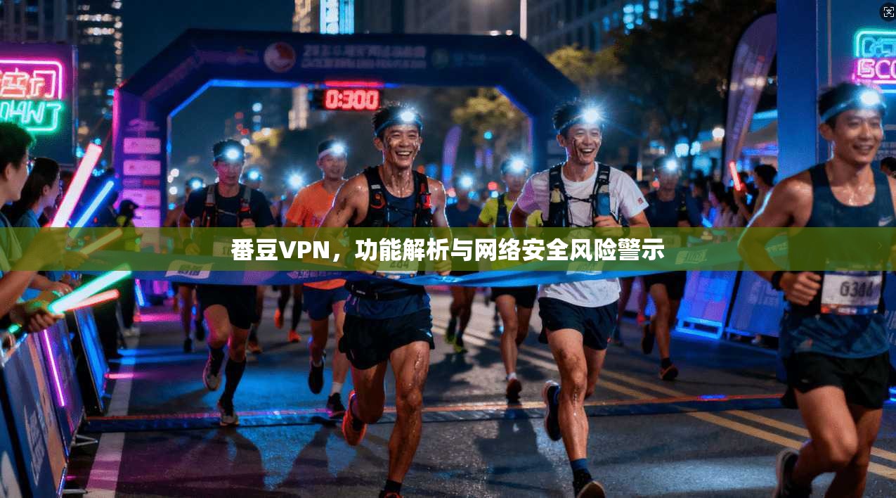 番豆VPN，功能解析与网络安全风险警示  第1张