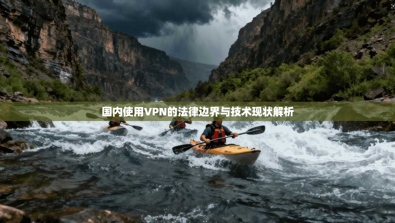 国内使用VPN的法律边界与技术现状解析  第1张