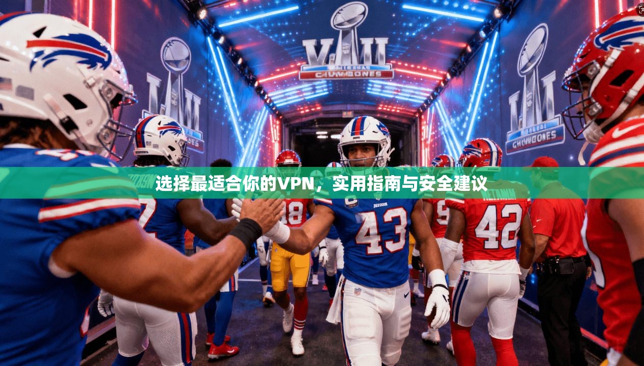 选择最适合你的VPN，实用指南与安全建议  第1张