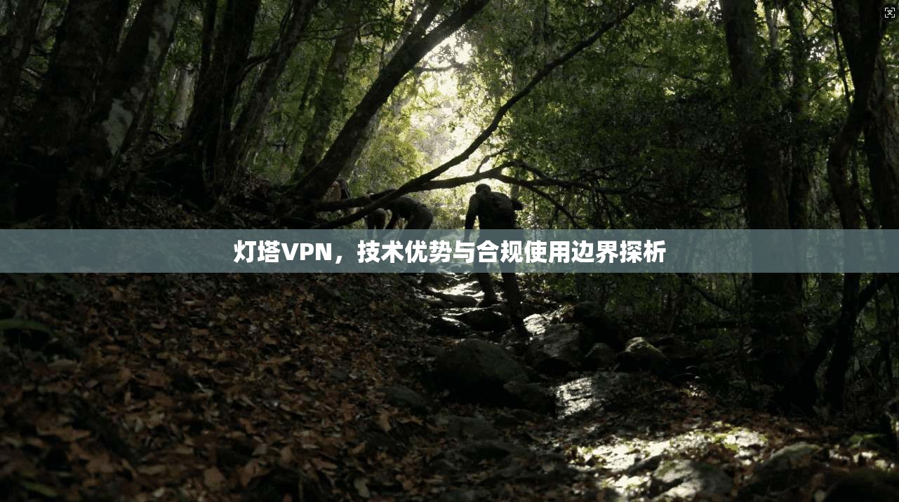 灯塔VPN，技术优势与合规使用边界探析  第1张