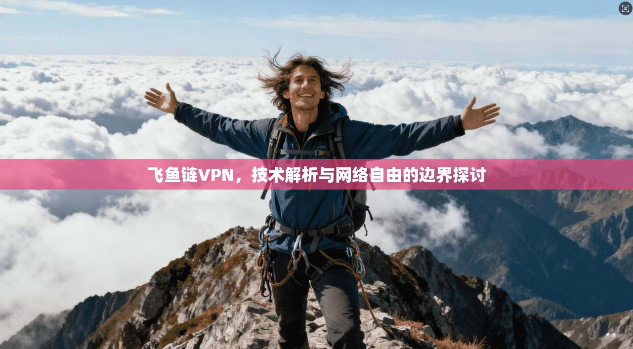 飞鱼链VPN，技术解析与网络自由的边界探讨  第1张