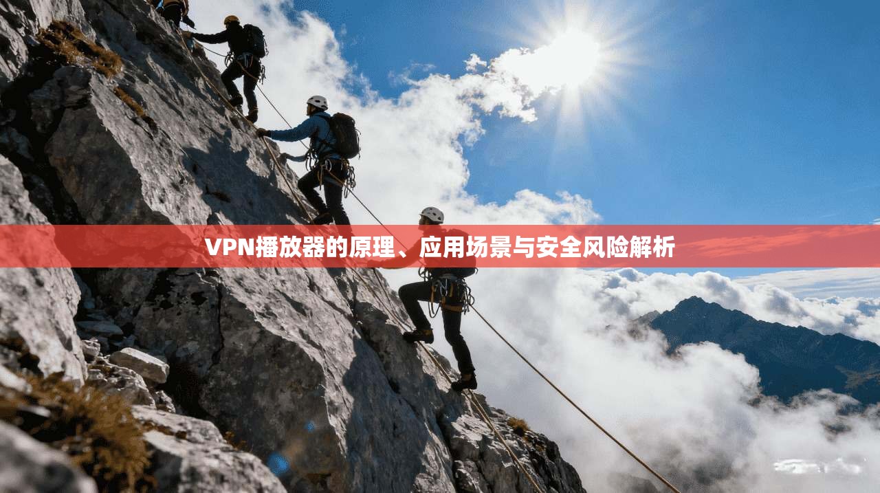 VPN播放器的原理、应用场景与安全风险解析  第1张