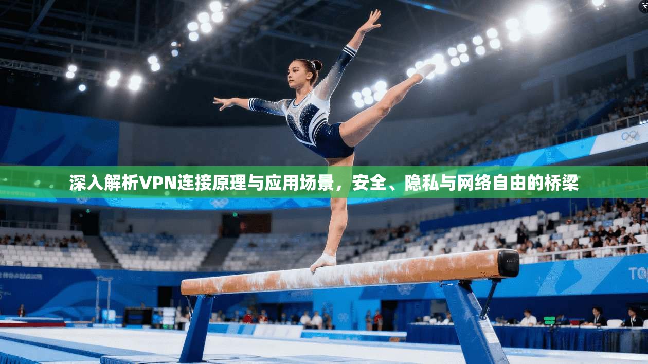 深入解析VPN连接原理与应用场景，安全、隐私与网络自由的桥梁  第1张