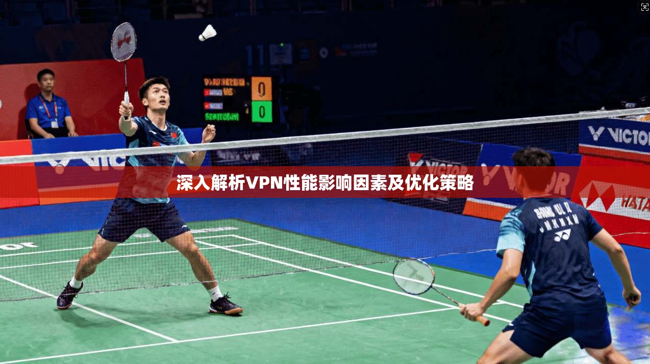 深入解析VPN性能影响因素及优化策略  第1张