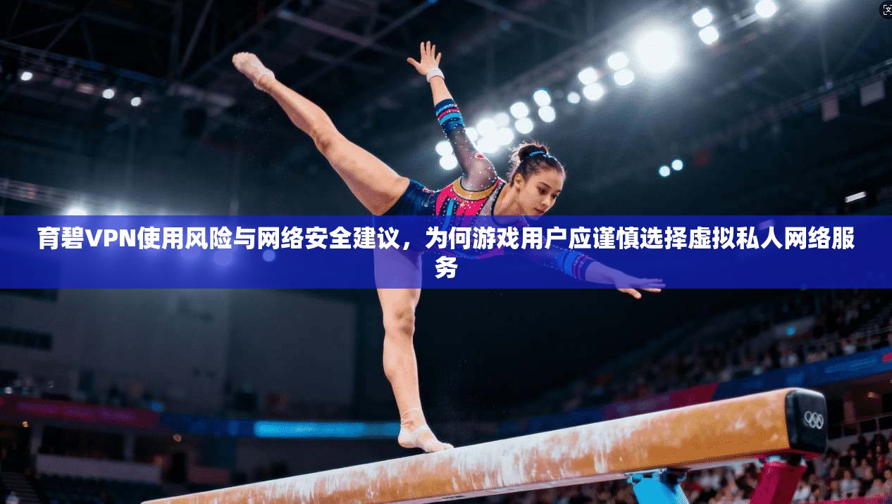 育碧VPN使用风险与网络安全建议，为何游戏用户应谨慎选择虚拟私人网络服务  第1张