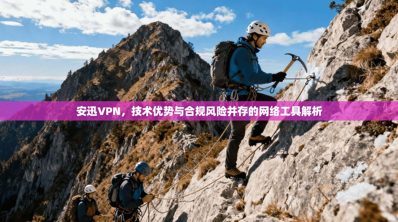安迅VPN，技术优势与合规风险并存的网络工具解析  第1张