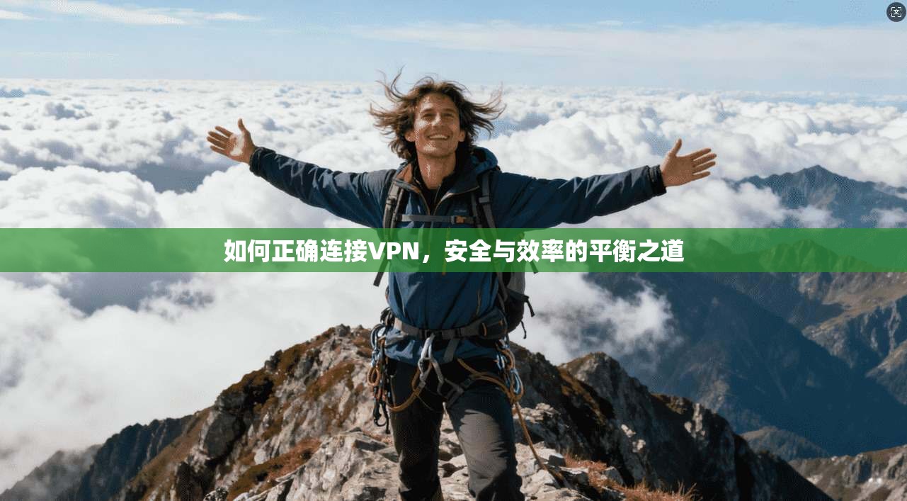 如何正确连接VPN，安全与效率的平衡之道  第1张