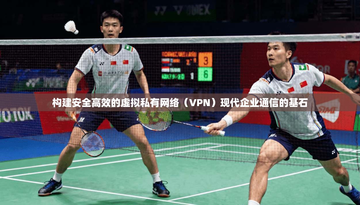 构建安全高效的虚拟私有网络（VPN）现代企业通信的基石  第1张