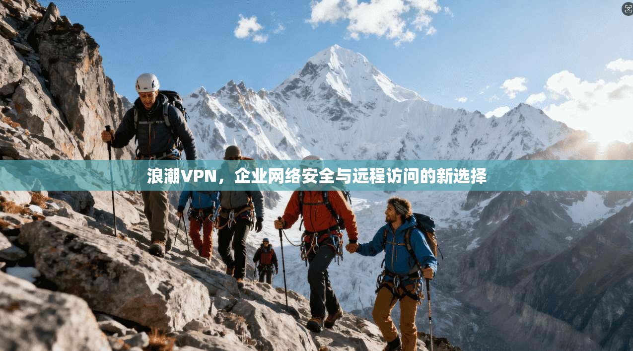 浪潮VPN，企业网络安全与远程访问的新选择  第1张