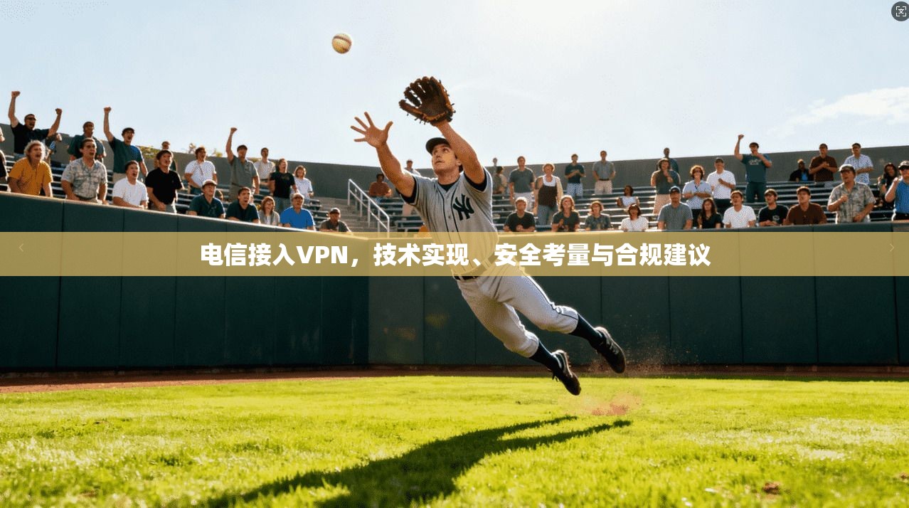 电信接入VPN，技术实现、安全考量与合规建议  第1张